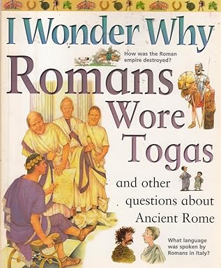 I Wonder Why Romans Wore Togas: And Other Questions About Ancient Rome