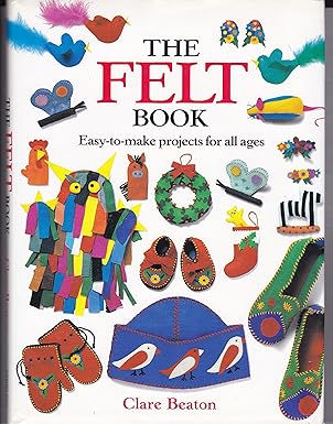 The Felt Book: Easy-To-Make Projects for All Ages