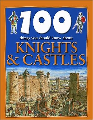 100 Things You Should Know About Knights and Castles