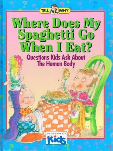 Where Does My Spaghetti Go When I Eat?: Questions Children Ask About the Human Body (Tell Me Why Books) Hardcover