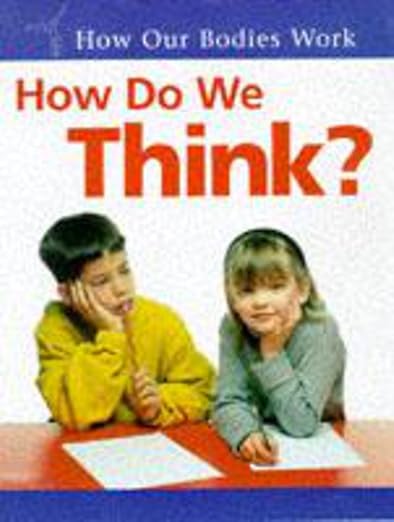 How Do We Think? (How Our Bodies Work)