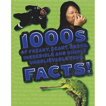 1000s of Freaky, Scary, Gross, Incredible and Simply Unbelievable True Facts!