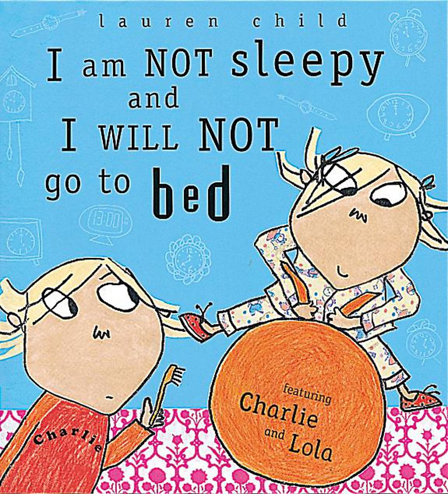 Charlie and Lola: I Am Not Sleepy and I Will Not Go to Bed:  Hardcover