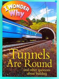I Wonder Why Tunnels are Round and Other Questions About Building