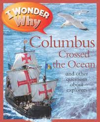 I Wonder Why Columbus crossed the ocean and other questions about explorers