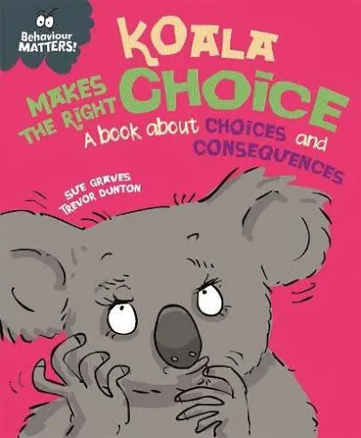 Behaviour Matters: Koala Makes the Right Choice: A book about choices and consequences