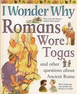 I Wonder Why Romans Wore Togas: And Other Questions About Ancient Rome