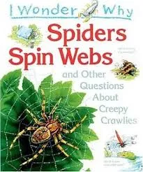I Wonder Why Spiders Spin Web and Other Questions About Creepy Crawlies