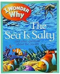 I Wonder Why: The Sea Is Salty And Other Questions About The Ocean