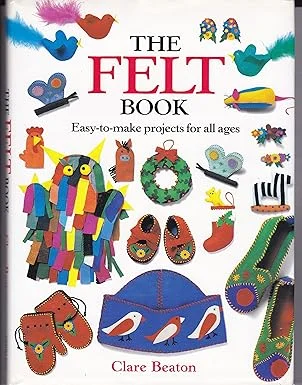 The Felt Book: Easy-To-Make Projects for All Ages